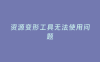 资源变形工具无法使用问题