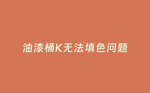 油漆桶K无法填色问题